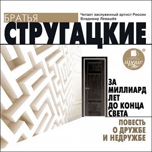 Стругацкие А.Н. и Б.Н. За миллиард лет до конца света. Повесть о дружбе и недружбе. Mp3 Ардис