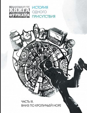 Книга Фурмана.Ч.3.Вниз по кроличьей норе.История одного присутствия