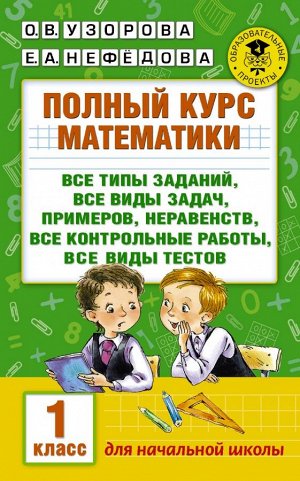 Узорова О.В., Нефёдова Е.А. Узорова АкадНачОбр Полный курс математики: 1-й кл.: все типы заданий, задач, прим., нерав (АСТ).