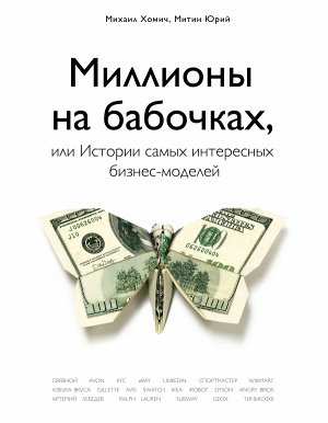 Хомич М., Митин Ю. Миллионы на бабочках, или истории самых интересных бизнес-моделей