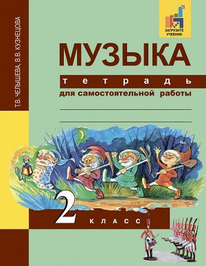 Челышева Т.В., Кузнецова В.В. Челышева Музыка 2кл Тетрадь для самостоятельной работы. (Академкнига/Учебник)