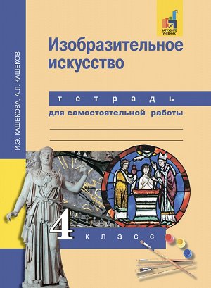 Кашекова И.Э., Кашеков
 А.Л. Кашекова Изобразительное искусство 4 кл. Тетрадь для самостоятельной раб. ФГОС (Академкнига/Учебник)