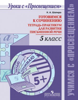 Шапиро Готовимся к сочинению. Тетрадь-практикум для развития письменной речи. 5 класс (Просв.)