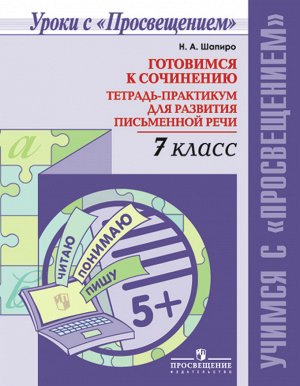 Шапиро Н. А. Шапиро Готовимся к сочинению. Тетрадь-практикум для развития письменной речи. 7 класс (Просв.)