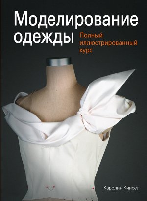 Киисел К. Моделирование одежды: полный иллюстрированный курс (с DVD)