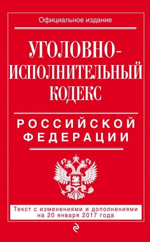 Не указано Уголовно-исполнительный кодекс Российской Федерации : текст с изм. и доп. на 20 января 2017 г.
