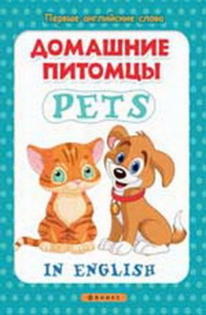 Кн22 978-5-222-24409-8--Книга. "Первые английские слова" Домашние питомцы= Pets