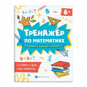 Книжка с примерами по математике. Серия "Тренажёр по математике" СКЛАДЫВАЕМ И ВЫЧИТАЕМ В ПРЕДЕЛАХ 20