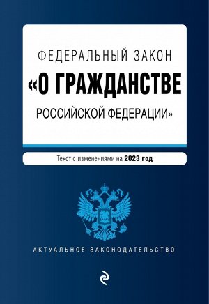 ФЗ "О гражданстве Российской Федерации". В ред. на 2023 / ФЗ №62-ФЗ