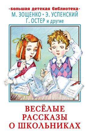 БольшаяДетБиблиотека(АСТ) Веселые рассказы о школьниках (Зощенко М.М./Успенский Э.Н./Остер Г.Б.и др.)