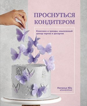 Книга "Проснуться кондитером. Классика и тренды, изысканный декор тортов и десертов"