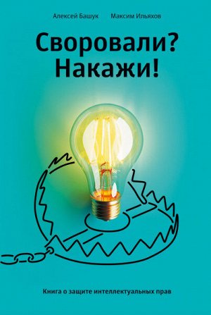 Своровали? Накажи!Книга о защите интеллектуальных прав