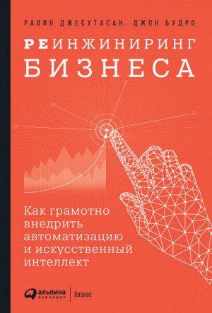 Реинжиниринг бизнесаКак грамотно внедрить автоматизацию и искусственный интеллект