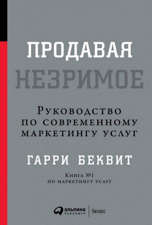 Продавая незримоеРуководство по современному маркетингу услуг