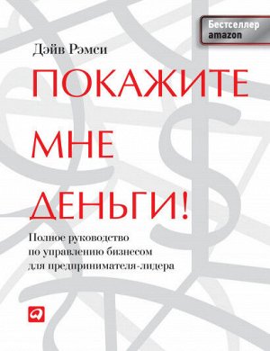 Покажите мне деньги! Полное руководство по управлению бизнесом для предпринимателя-лидера