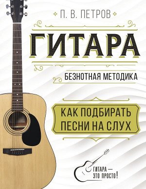Петров П. Гитара. Как подбирать песни на слух
