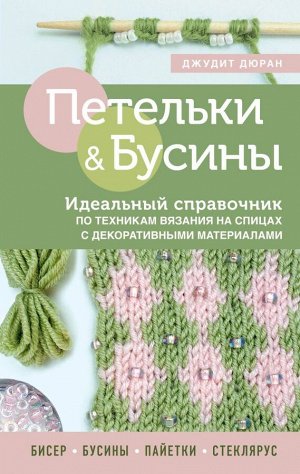 Дюран Д. Петельки и бусины. Вязание с бисером. Идеальный справочник по техникам вязания на спицах с декоративными материалами