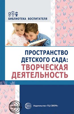 Пространство детского сада. Творческая деятельность. Соответствует ФГОС ДО / Головина М. Ф., Денисова Н.А., Дурнаво Д.В. и др.. Головина М. Ф., Денисова Н.А., Дурнаво Д.В. и др.