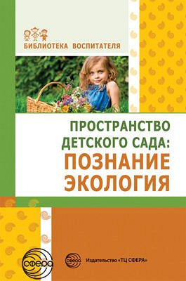 Пространство детского сада: познание, экология. Соответствует ФГОС ДО / Букина В. О., Головина М.Ф., Журавлева Л.И. и др.. Букина В. О., Головина М.Ф., Журавлева Л.И. и др.