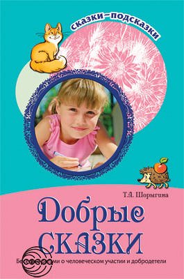 Сказки-подсказки. Добрые сказки. Беседы с детьми о человеческом участии и добродетели. Соответствует ФГОС ДО/ Шорыгина Т.А.. Шорыгина Т.А.