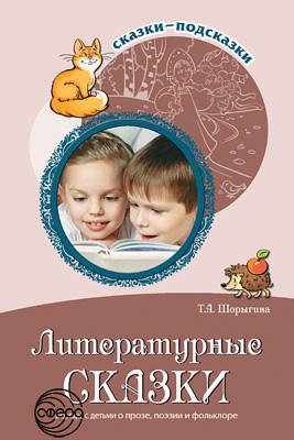 Сказки-подсказки. Литературные сказки. Беседы с детьми о прозе, поэзии и фольклоре. Соответствует ФГОС ДО/ Шорыгина Т.А.. Шорыгина Т.А.