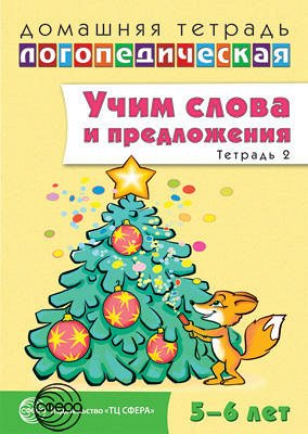 Домашняя логопедическая тетрадь: Учим слова и предложения. Речевые игры и упражнения для детей 5—6 лет: В 3 тетрадях. Тетрадь 2