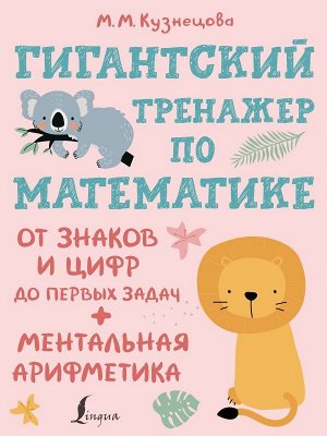 Гигантский тренажер по математике: от знаков и цифр до первых задач + ментальная арифметика (АСТ)