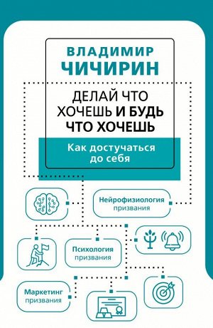 Чичирин В.А. Делай что хочешь и будь что хочешь. Как достучаться до себя