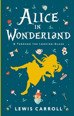 Carroll L. Alice's Adventures in Wonderland. Through the Looking-Glass, and What Alice Found There