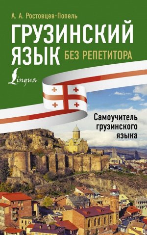 Ростовцев-Попель А.А., Тетрадзе М.И. Грузинский язык без репетитора. Самоучитель грузинского языка (АСТ)