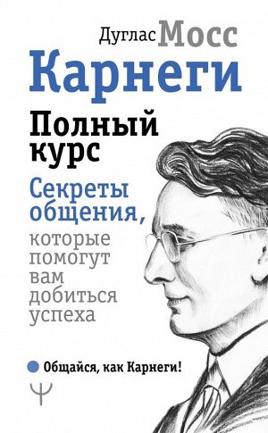 Мосс Дуглас Карнеги. Полный курс. Секреты общения, которые помогут вам добиться успеха