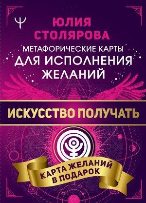 Столярова Юлия Искусство получать. Метафорические карты исполнения желаний