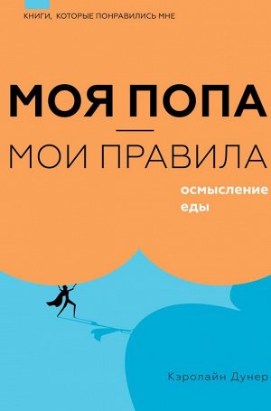 Дунер К. Моя попа — мои правила. Осмысление еды