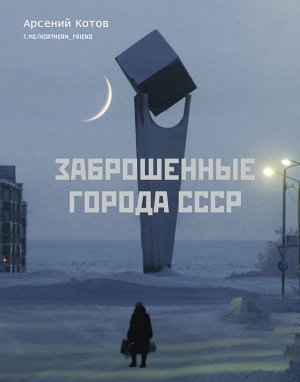 Котов А. Заброшенные города СССР