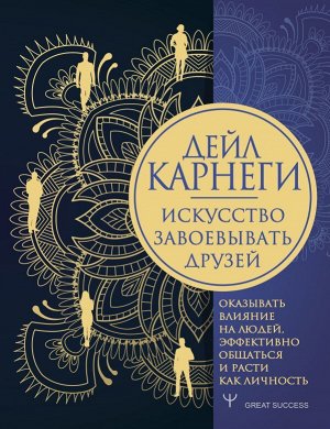 Карнеги Д. Искусство завоевывать друзей, оказывать влияние на людей, эффективно общаться и расти как личность