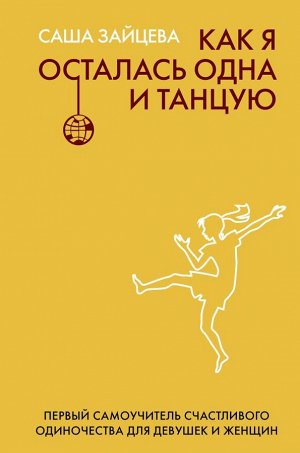 Зайцева С. Как я осталась одна и танцую: самоучитель по счастливому одиночеству для девушек и женщин