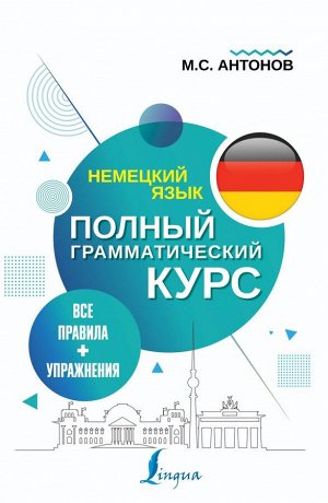 Антонов М.С. Немецкий язык. Все правила + упражнения. Полный грамматический курс / Полный грамматический курс(АСТ