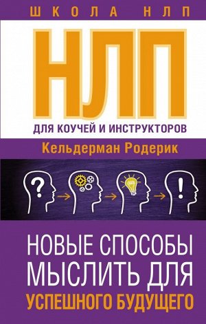 Кельдерман Р. НЛП для коучей и инструкторов: Новые способы мыслить для успешного будущего