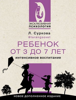 Суркова Л.М. Ребенок от 3 до 7 лет: интенсивное воспитание. Новое дополненное издание