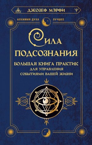 Мэрфи Дж. Сила подсознания. Большая книга практик для управления событиями вашей жизни