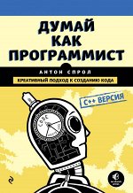 Спрол А. Думай как программист. Креативный подход к созданию кода. C++ версия