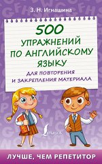 Игнашина З.Н. 500 упражнений по английскому языку для повторения и закрепления материала