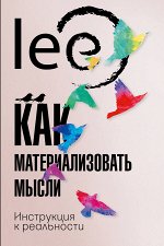 Lee Как материализовать мысли. Инструкция к реальности