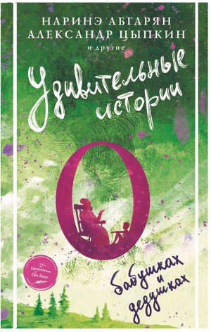 Издательство АСТ Абгарян Н., Цыпкин А.Е. и др. Удивительные истории о бабушках и дедушках