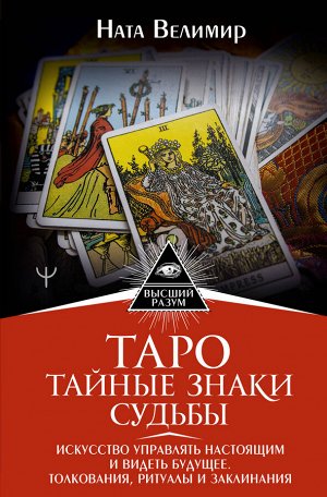 Велимир Ната Таро: тайные знаки судьбы. Искусство управлять настоящим и видеть будущее. Толкования, ритуалы и заклинания