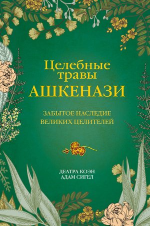 Коэн Д., Сигел А. Целебные травы ашкенази. Забытое наследие великих целителей