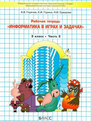 Горячев А.В. Горячев Информатика в играх и задачах 3 кл., часть 2 . Рабочая тетрадь(БАЛАСС)