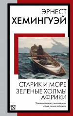 Хемингуэй Э. Старик и море. Зеленые холмы Африки