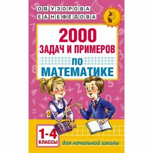 Рабочая тетрадь «2000 задач и примеров по математике» 1 - 4 классы, Узорова О.В., Нефёдова Е.А.