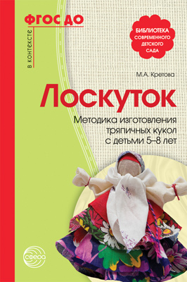 Лоскуток. Методика изготовления тряпичных кукол с детьми 5—8 лет. Соответствует ФГОС ДО. Кретова М.А.